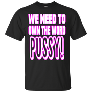 We Need to Own The Word P*ssy T-Shirt
