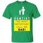 Some People Call Me Dentist, The Most Important Call Me Dad T-Shirt