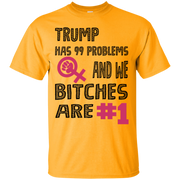 Trump Has 99 Problems & we Bitches are No.1 T-Shirt