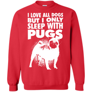 I Love All Dogs, but I Only Sleep With Pugs Sweatshirt