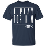 I Play For Him Jesus T-Shirt
