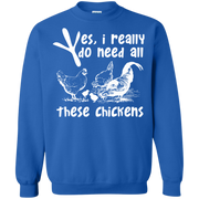 Yes, I Really Do Need All Theses Chickens Sweatshirt