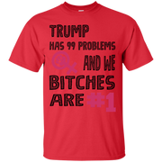 Trump Has 99 Problems & we Bitches are No.1 T-Shirt