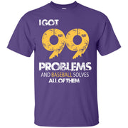 I Got 99 Problems and Baseball Solves All of Them T-Shirt