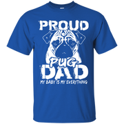 Proud Pug Dad, My Baby is my Everything T-Shirt