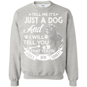 Tell Me its Just a Dog and I Will Tell You That Your Just an Idiot Sweatshirt