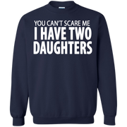 You Cant Scare Me I Have Two Daughters Sweatshirt