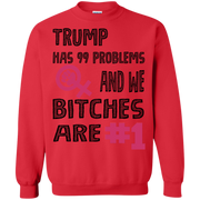 Trump Has 99 Problems & we Bitches are No.1  Sweatshirt