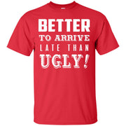 Better To Arrive Late Than Ugly T-Shirt