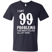I Got 99 Problems and Beer Solves All of Them! Men’s V-Neck T-Shirt