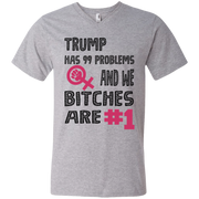 Trump Has 99 Problems & we Bitches are No.1  Men’s V-Neck T-Shirt