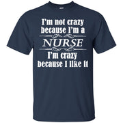 I’m Not Crazy because i’m a Nurse, I’m Crazy Cause i Like It! T-Shirt