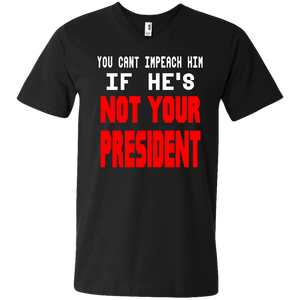 You Can’t Impeach Him If He’s ‘Not Your President’ Trump Men’s V-Neck T-Shirt