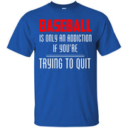 Baseball is Only an Addiction if you’re Trying To Quit T-Shirt