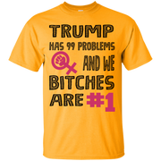Trump Has 99 Problems & we Bitches are No.1 T-Shirt