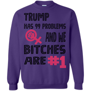 Trump Has 99 Problems & we Bitches are No.1  Sweatshirt