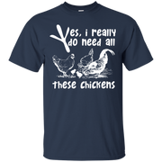 Yes, I Really Do Need All Theses Chickens T-Shirt