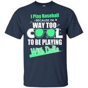 I Play Baseball Because I’m Way Too Cool To Be Playing With Dolls T-Shirt
