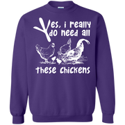 Yes, I Really Do Need All Theses Chickens Sweatshirt