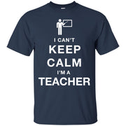 I Can’t Keep Calm I’m A Teacher T-Shirt