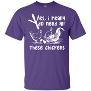 Yes, I Really Do Need All Theses Chickens T-Shirt
