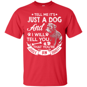 Tell Me its Just a Dog and I Will Tell You That Your Just an Idiot T-Shirt