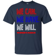 We Can, We Have, We Will Women’s March T-Shirt