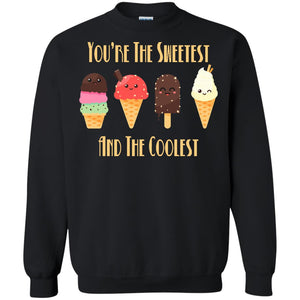 You’re The Sweetest and the Coolest Sweatshirt