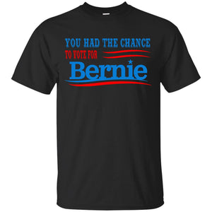 You Had the Chance To Vote For Bernie! T-Shirt