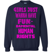 Girls Just Wanna Have Fun-Damental Human Rights Sweatshirt