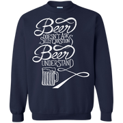 Beer Doesn’t Ask Silly Questions Beer Understands Sweatshirt