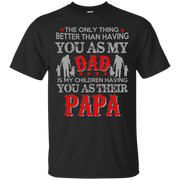 The Only Thing Better than Having yu as my Dad is My Children having you as Their Papa T-Shirt