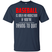 Baseball is Only an Addiction if you’re Trying To Quit T-Shirt
