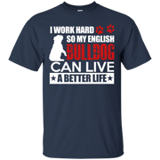 I Work Hard So My English Bulldog Can Live a Better Life T-Shirt