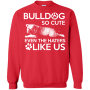 Bulldog so Cute, Even the Haters Like Us! Sweatshirt