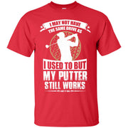 I May Not Have the Same Drive i Used to But My Putter Still Works Golf T-Shirt