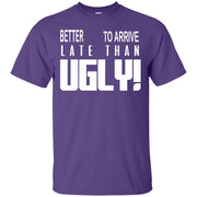 Better to Arrive Late Than Ugly T-Shirt