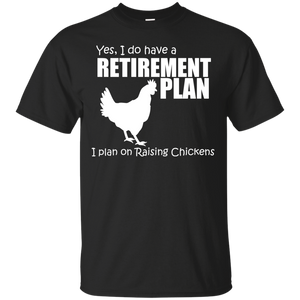 Yes, I do Have a Retirement Plan, I Plan on Raising Chickens T-Shirt