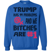 Trump Has 99 Problems & we Bitches are No.1 Sweatshirt