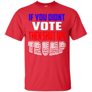 If You Didn’t Vote Then Shut Up! T-Shirt