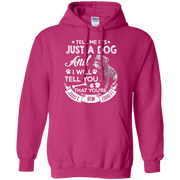 Tell Me its Just a Dog and I Will Tell You That Your Just an Idiot Hoodie