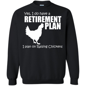 Yes, I do Have a Retirement Plan, I Plan on Raising Chickens Sweatshirt