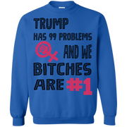 Trump Has 99 Problems & we Bitches are No.1  Sweatshirt