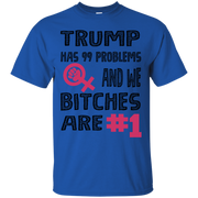 Trump Has 99 Problems & we Bitches are No.1 T-Shirt