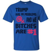 Trump Has 99 Problems & we Bitches are No.1 T-Shirt