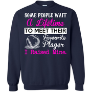 Some People Wait A Lifetime to meet their Favourite Baseball Player, I Raised Mine Sweatshirt