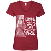 I Think Having an Animal in Your Life Makes You a Better Human Ladies’ V-Neck T-Shirt