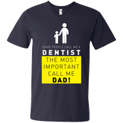 Some People Call Me Dentist, The Most Important Call Me Dad Men’s V-Neck T-Shirt