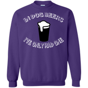 In Dog Beers I’ve Only Had One! Sweatshirt