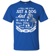 Tell Me its Just a Dog and I Will Tell You That Your Just an Idiot T-Shirt